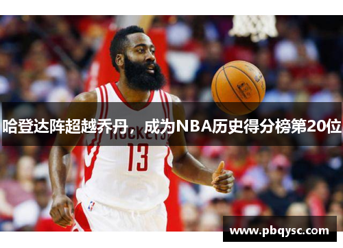 哈登达阵超越乔丹，成为NBA历史得分榜第20位