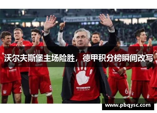 沃尔夫斯堡主场险胜，德甲积分榜瞬间改写