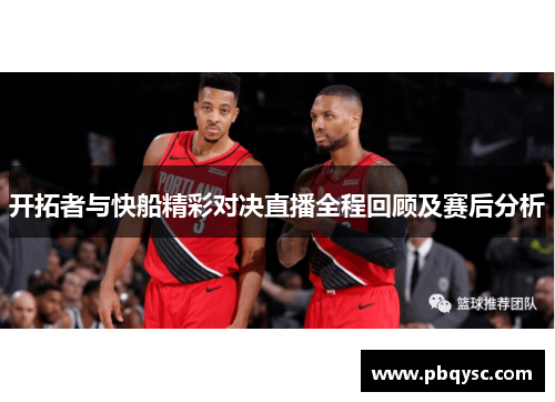 开拓者与快船精彩对决直播全程回顾及赛后分析