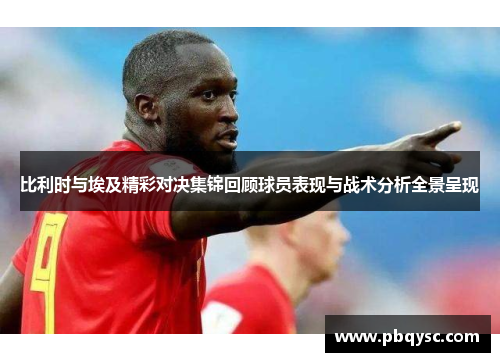 比利时与埃及精彩对决集锦回顾球员表现与战术分析全景呈现
