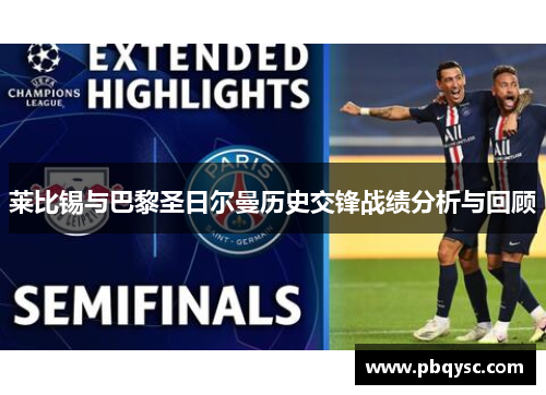 莱比锡与巴黎圣日尔曼历史交锋战绩分析与回顾